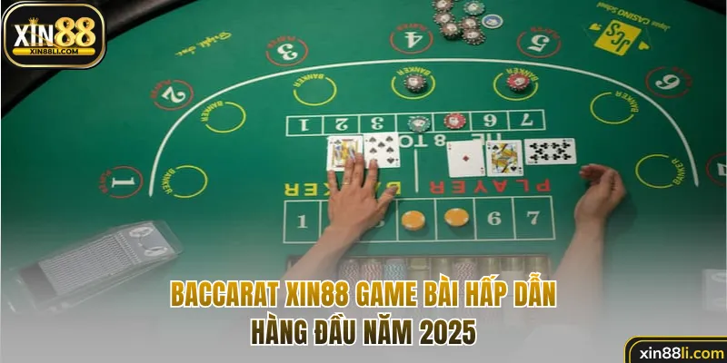 Baccarat Xin88 là game bài trực tuyến hấp dẫn hiện nay 