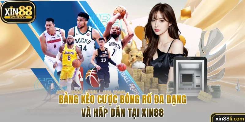 Bảng kèo cược bóng rổ đa dạng và hấp dẫn tại Xin88