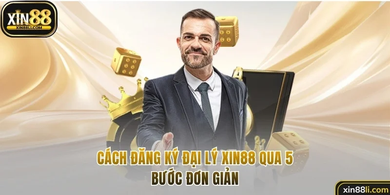 Cách đăng ký đại lý Xin88 qua 5 bước đơn giản