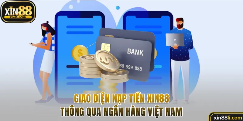 Giao diện nạp tiền Xin88 thông qua ngân hàng