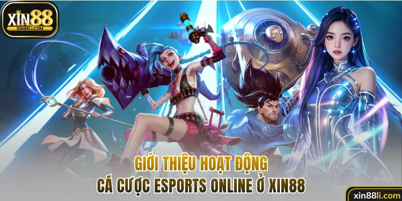 Giới thiệu hoạt động cá cược esports ở Xin88