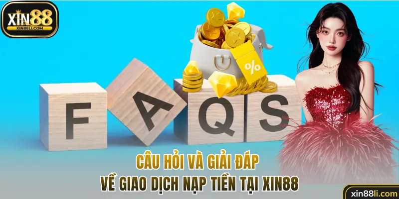 Hỏi và giải đáp về giao dịch nạp tại Xin88