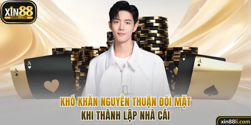 Khó khăn Nguyễn Thuận đối mặt khi thành lập nhà cái