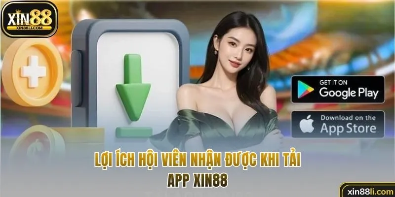 Tải app Xin88 mang đến nhiều lợi ích vượt trội 