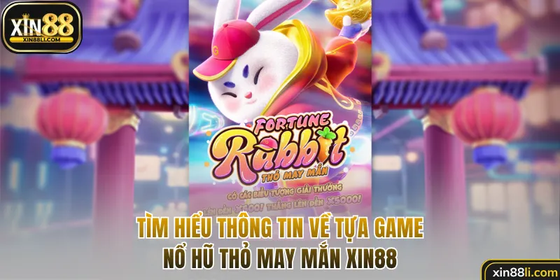 Tìm hiểu thông tin về tựa game nổ hũ Thỏ May Mắn Xin88