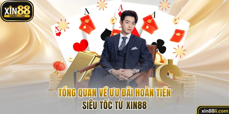 Tổng quan về ưu đãi hoàn tiền siêu tốc từ XIN88