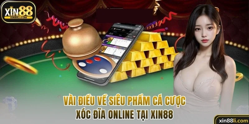 Vài điều về siêu phẩm Xóc đĩa online tại Xin88